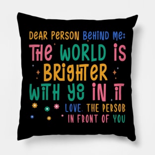 Dear Person Behind Me The World Is A Better Place Love Funny Pillow