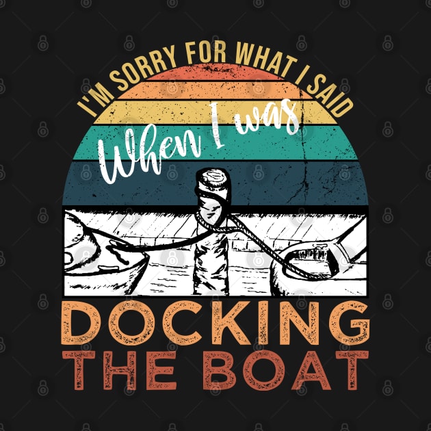 Funny Vintage Retro, I'm Sorry For What I Said When I Was Docking The Boat by VanTees