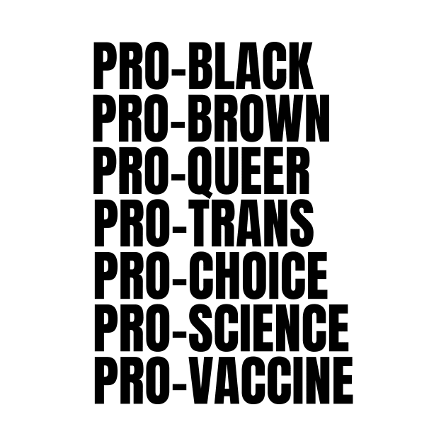 Pro Black pro brown pro queer Pro trans pro choice por science pro vaccine by MerchByThisGuy