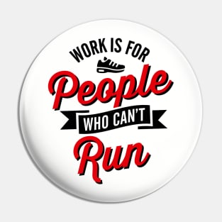 Work is for people who can't run Pin