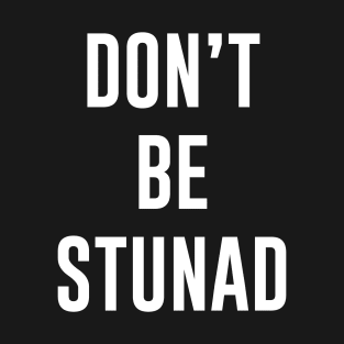 Dont Be Stunad T-Shirt