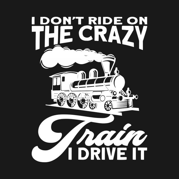 I Don`t Ride On The Crazy Train I Drive It I Train by Shirtjaeger