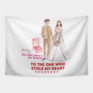 Our love story is my favorite. To the one who stole my heart Tapestry