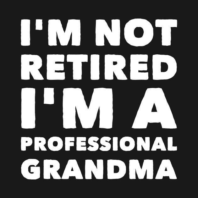 I'm not retired I'm a professional grandma by captainmood