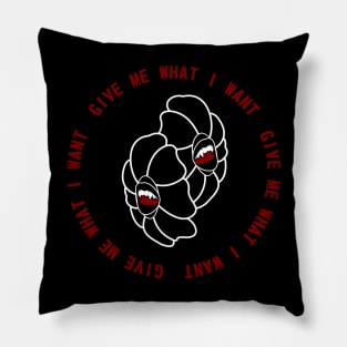 Give Me What I Want Pillow