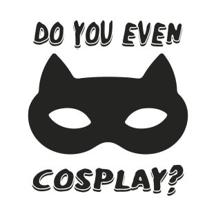 DO YOU EVEN COSPLAY T-Shirt