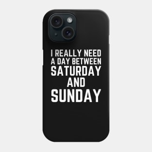 I Really Need A Day Between Saturday And Sunday Phone Case