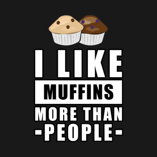 I Like Muffins More Than People - Funny Quote T-Shirt