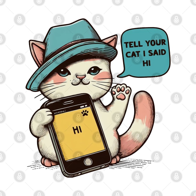 Tell your cat i said hi by Mad&Happy