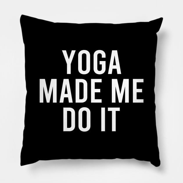 Yoga Made Me Do It Pillow by DragonTees