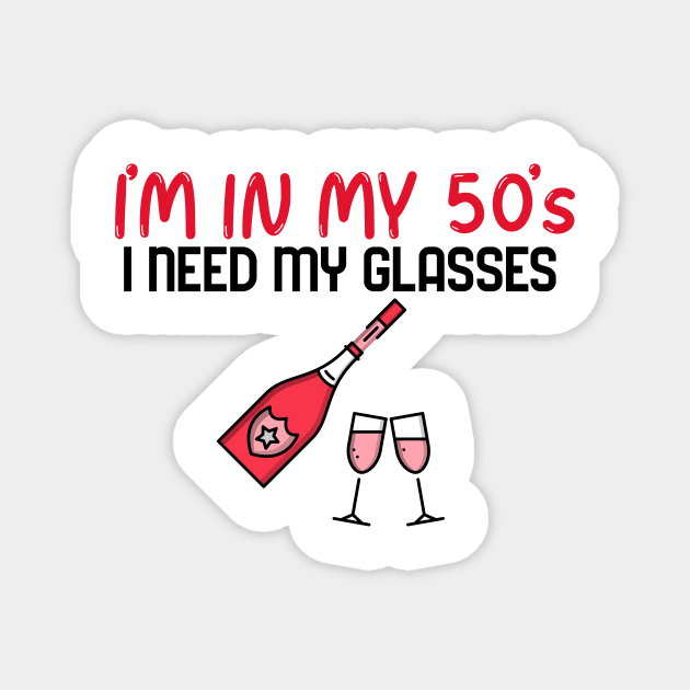 I’m In My 50’s, I Need My Glasses - Funny Magnet by Unapologetically me