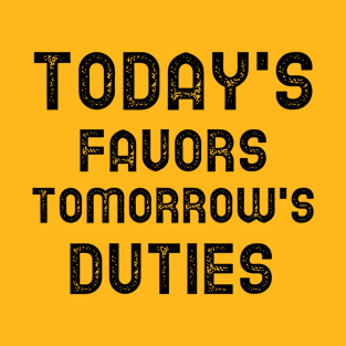 Today's Favors Tomorrow's Duties T-Shirt