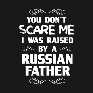 You Don't Scare Me I Was Raised By a Russian Father T-Shirt