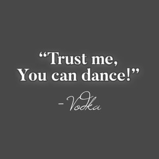 Trust me you can dance Vodka T-Shirt