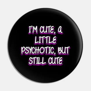 I'm cute, a little psychotic, but still cute Pin
