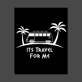 Its Travel For Me T-Shirt