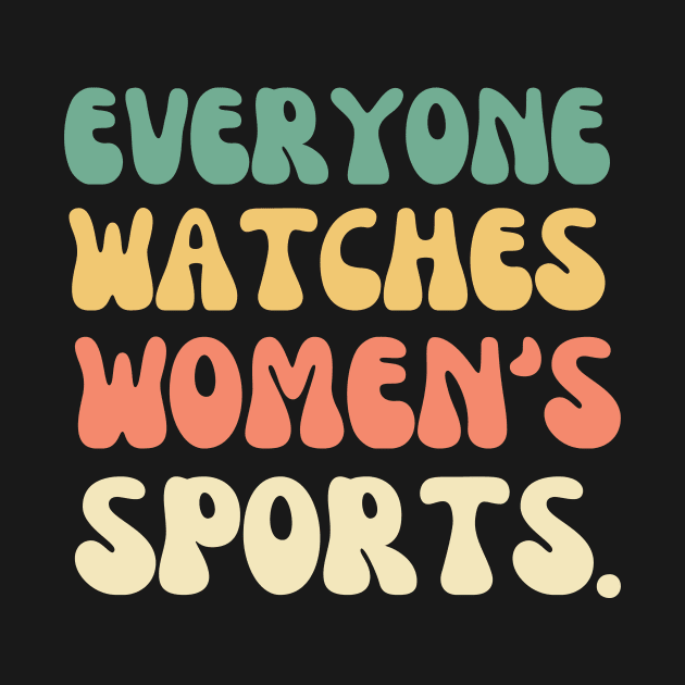 (V17) EVERYONE WATCHES WOMEN'S SPORTS by TreSiameseTee