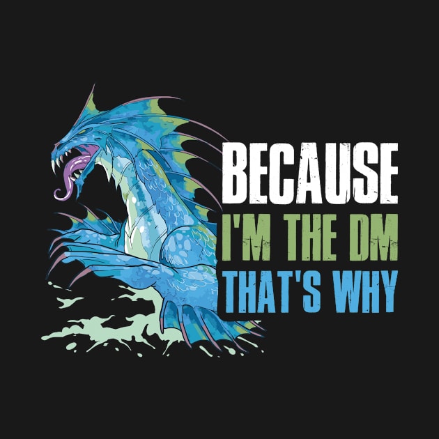 Because I'm The Dm That's Why Funny Dragon Gift by CatRobot