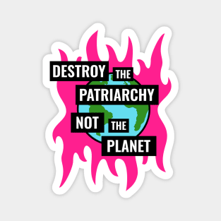 Destroy The Patriarchy Not The Planet - Feminist Magnet