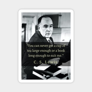 C. S. Lewis portrait and quote: You can never get a cup of tea large enough or a book long enough to suit me. Magnet