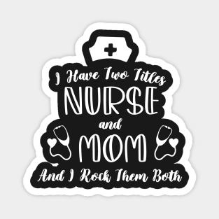 I Have Two Titles Nurse And Mom And I Rock Them Both / Student Nurse Titles Mom Saying Magnet