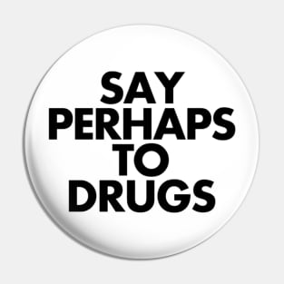 Say Perhaps To Drugs Pin