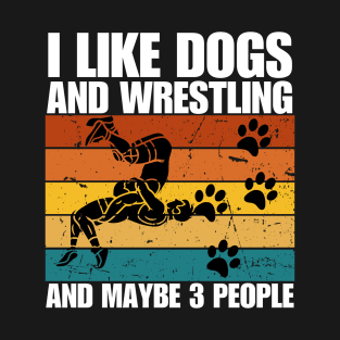 I Like Dogs And WRESTLING And Maybe 3 People T-Shirt