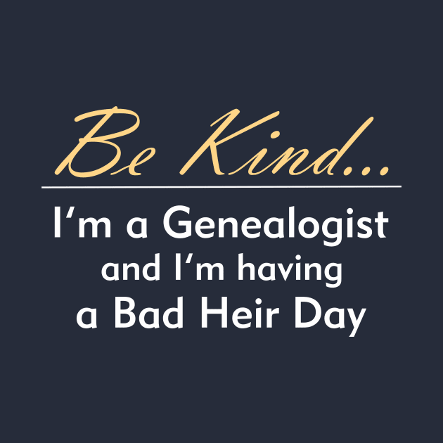 Genealogy: Be Kind, I'm Having a Bad Heir Day by AncestorStuff