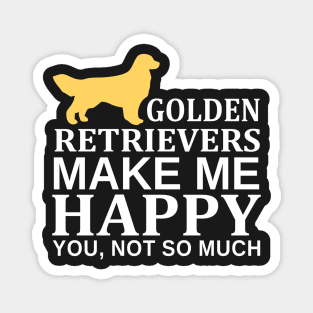 Golden Retrievers Make Me Happy You Not So Much Magnet