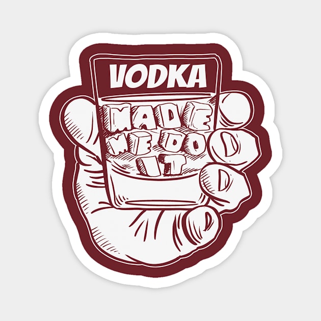 Vodka Made Me Do It- Funny Joke Booze Excuse Magnet by IceTees