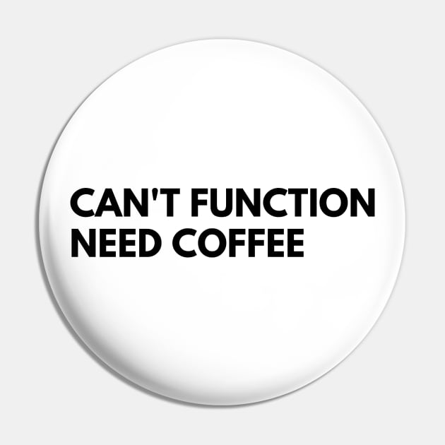 Can't Function Need Coffee. Funny Coffee Lover Quote. Can't do Mornings without Coffee then this is the design for you. Pin by That Cheeky Tee