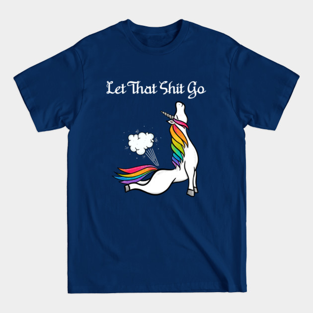 Discover Let That Shit Go Funny Rainbow Unicorn Fart - Let That Shit Go - T-Shirt