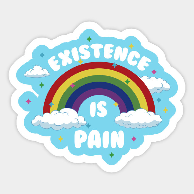 Existence Is Pain Rainbow Sticker Teepublic