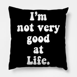 I'm Not Very Good At Life Pillow