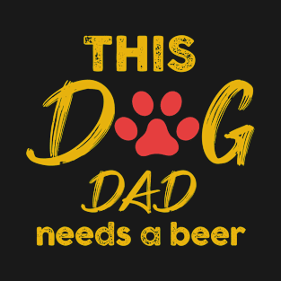 This Dog Dad Needs A Beer T-Shirt