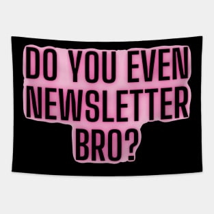 Do you even newsletter bro Tapestry