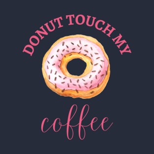 DONUT TOUCH MY COFFEE T-Shirt