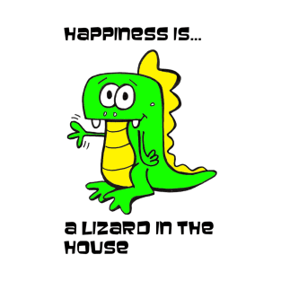 Happiness Is A Lizard In The House - Dragon Shirt T-Shirt