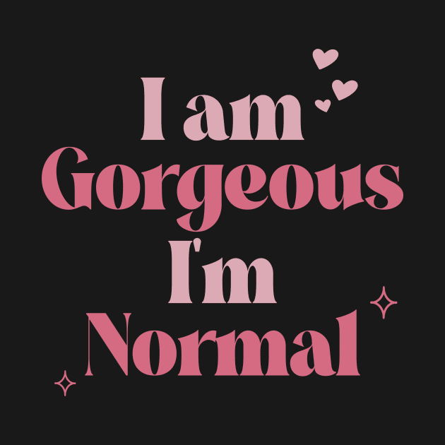 I am Gorgeous. I’m Normal. by ANAREL