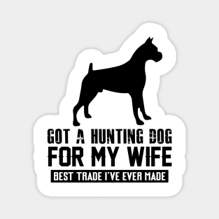 I got a hunting dog for my wife. Best Trade I've ever made :) Magnet