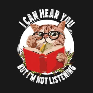 Funny cat I can hear you but I'm listening T-Shirt