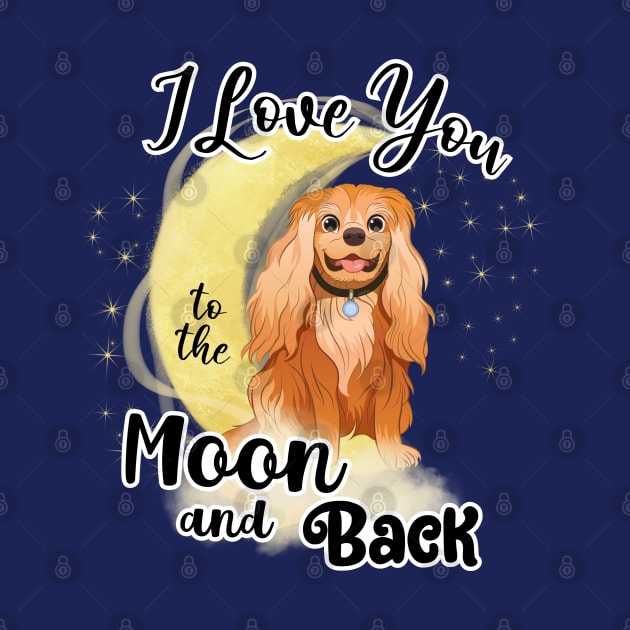 I love my Cavalier King Charles Spaniel to the moon and back. Ruby Cavalier by Cavalier Gifts