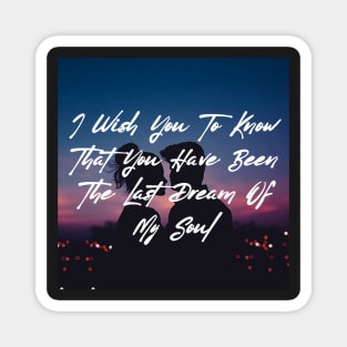 I wish you to know that you have been the last dream of my soul - Valentine Literature Quotes Magnet