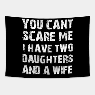 You Can't Scare Me I have Two Daughters and A Wife Funny Tshirt For Men's Tapestry