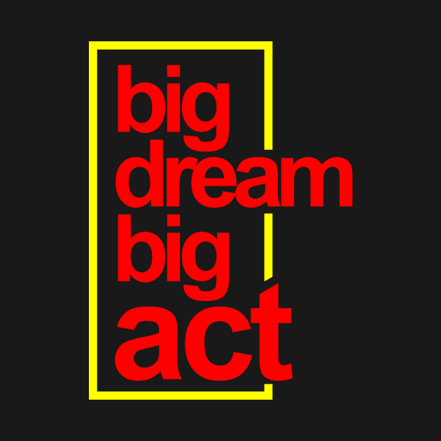 Big Dream Big Act by evolet store