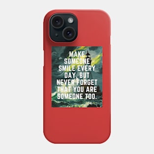 Make someone smile every day. but never forget that you are someone too. Phone Case