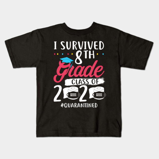 I Survived 8th Grade Shirt Funny Quarantine Graduation T Shirt Vintage Quarantined Class Of 2020 Personalized Gift For Kids Boy Girls I Survived 8th Grade Quarantined 2020 Kids T Shirt Teepublic
