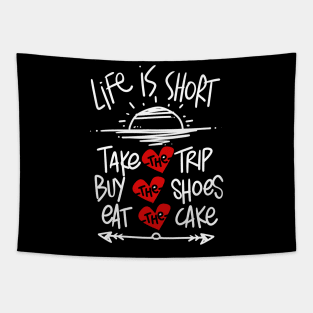 LIFE IS SHORT TAKE THE TRIP EAT THE CAKE BUY THE SHOES Tapestry