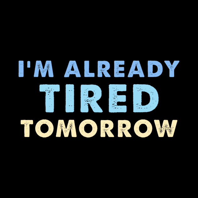 I'm Already Tired Tomorrow by elhlaouistore