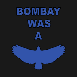 Bombay was a Hawk T-Shirt